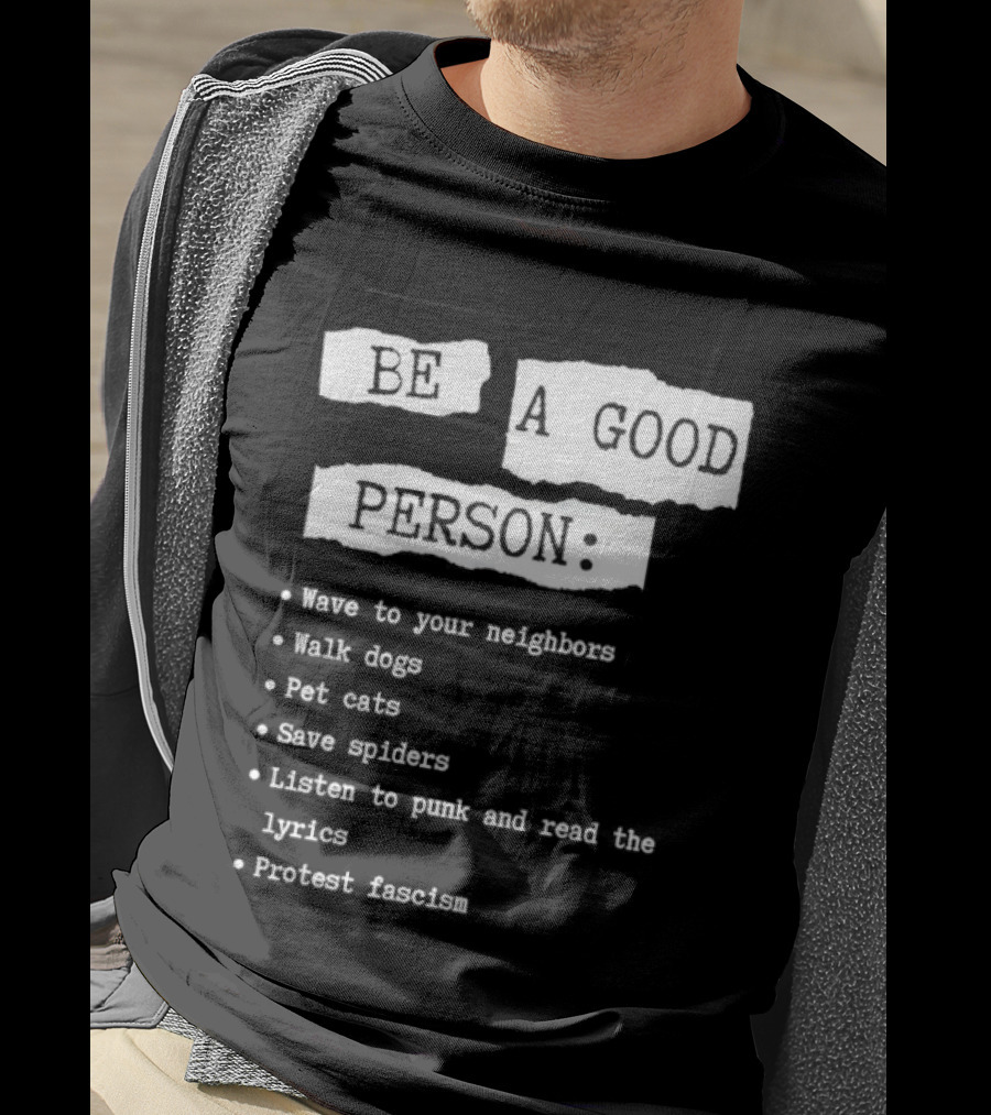 Be A Good Person Wave To Your Neighbors Walk Dogs Pet Cats Save Spiders Listen To Punk And Read The Lyrics Protest Fascism T-Shirt