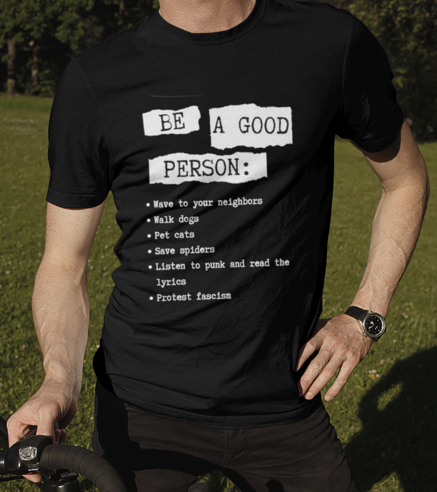 Be A Good Person Wave To Your Neighbors Walk Dogs Pet Cats Save Spiders Listen To Punk And Read The Lyrics Protest Fascism T-Shirt