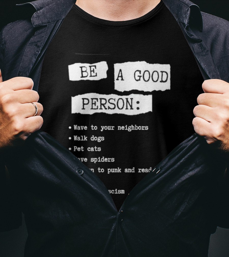 Be A Good Person Wave To Your Neighbors Walk Dogs Pet Cats Save Spiders Listen To Punk And Read The Lyrics Protest Fascism T-Shirt
