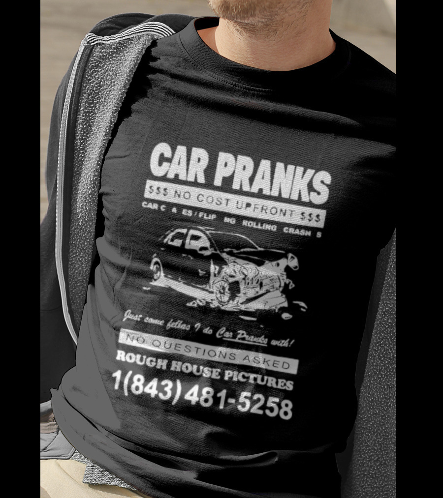 Car Pranks No Cost Upfront Car Chases Flipping Rolling Crashes Rough House Pictures Call 18434815258 T-Shirt