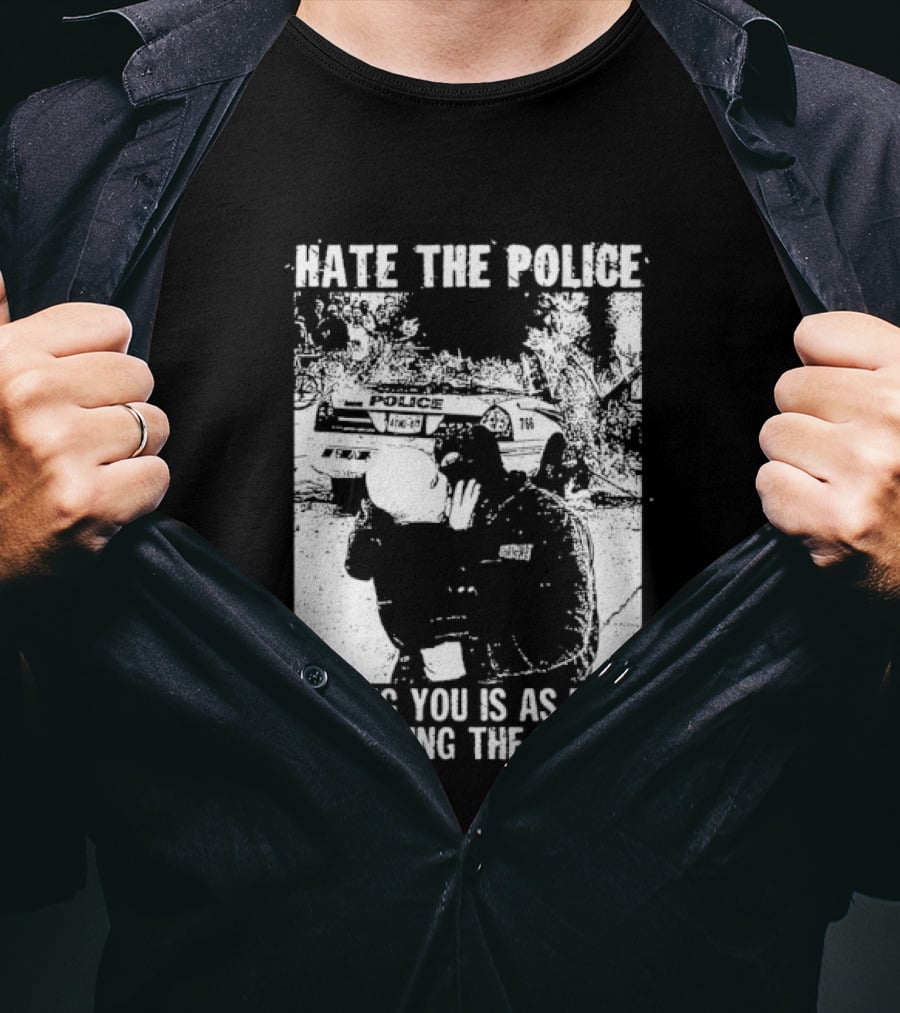 Hate The Police Loving You Is As Easy As Hating The Police T-Shirt