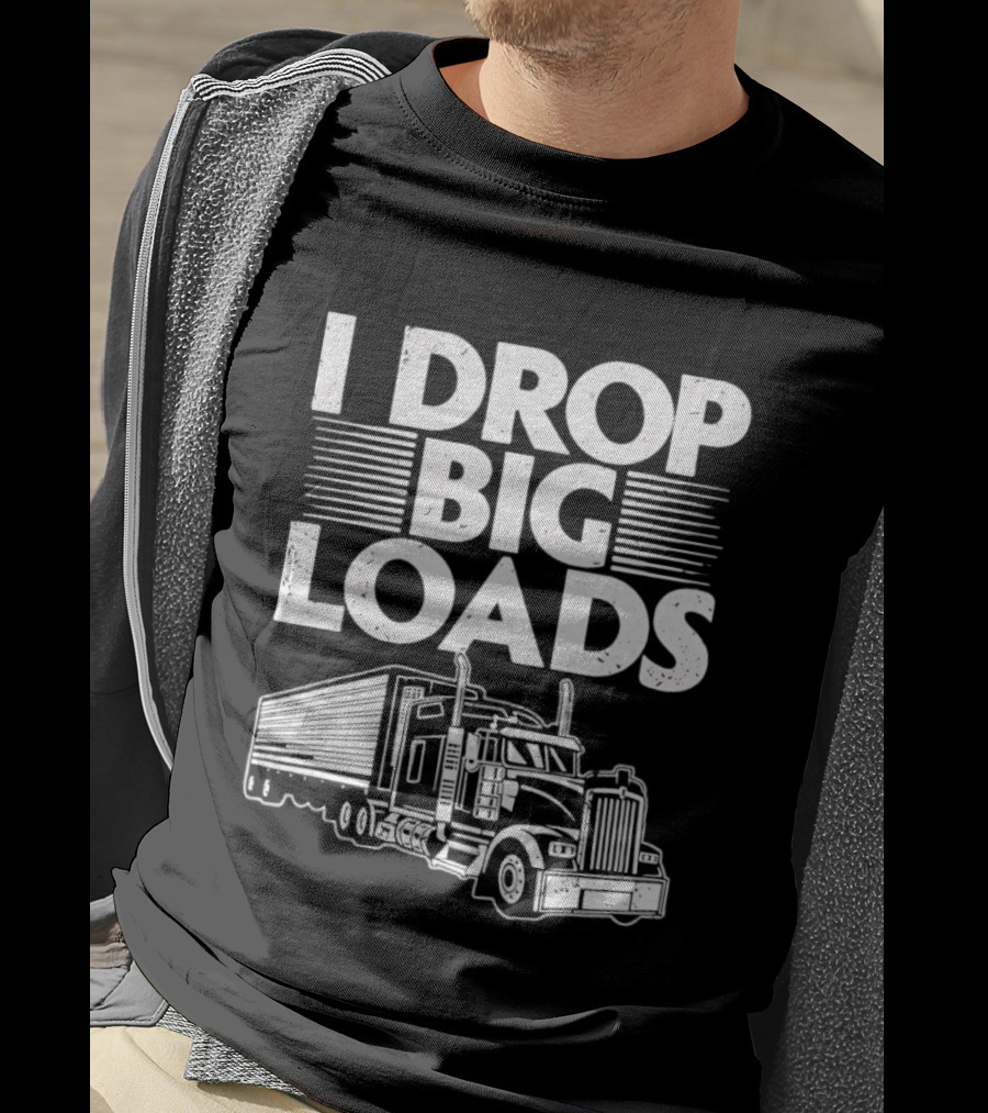 I Drop Big Loads Distressed Trucker Truck Driver T-Shirt