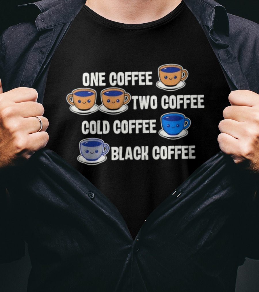 One Coffee Two Coffee Cold Coffee Black Coffee Fun Cute Cups T-Shirt