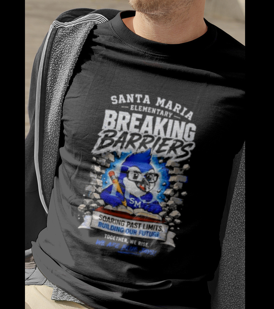 Santa Maria Elementary Breaking Barriers Blue Jays Building Our Future Together We Rise Soar Above 2024 T-Shirt