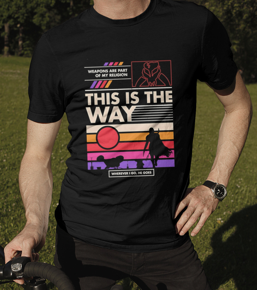 This Is The Way Weapons Are Part Of My Religion Wherever I Go He Goes T-Shirt