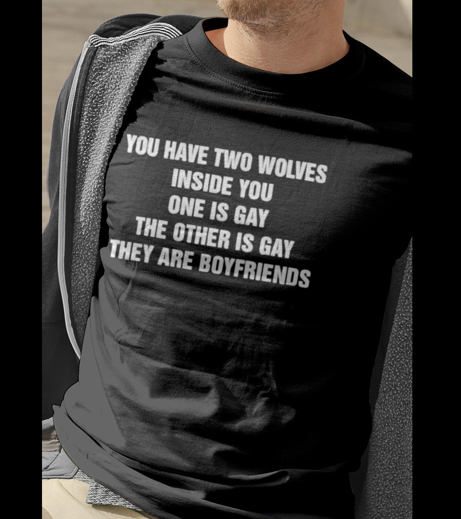 You Have Two Wolves Inside You One Is Gay The Other Is Gay They Are Boyfriends T-Shirt