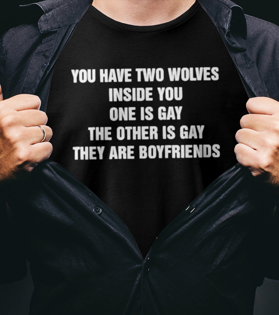 You Have Two Wolves Inside You One Is Gay The Other Is Gay They Are Boyfriends T-Shirt