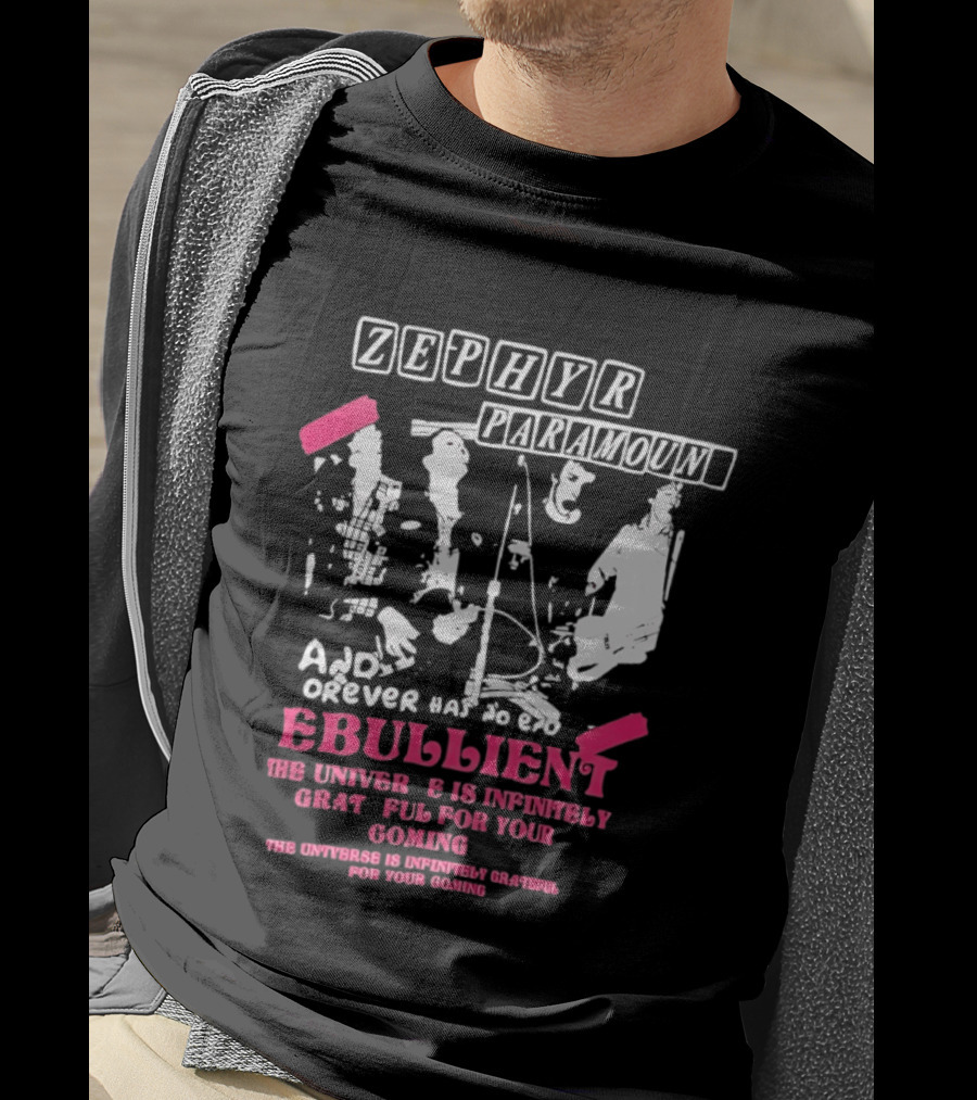 Zephyr Paramount Forever Has To Be Ebullient The Universe Is Infinitely Grateful For Your Coming T-Shirt