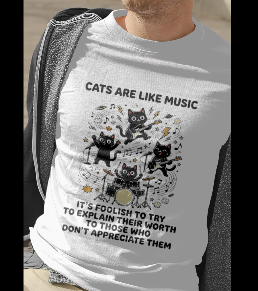 Cats Are Like Music It's Foolish To Try To Explain Their Worth To Those Who Don't Appreciate Them T-Shirt