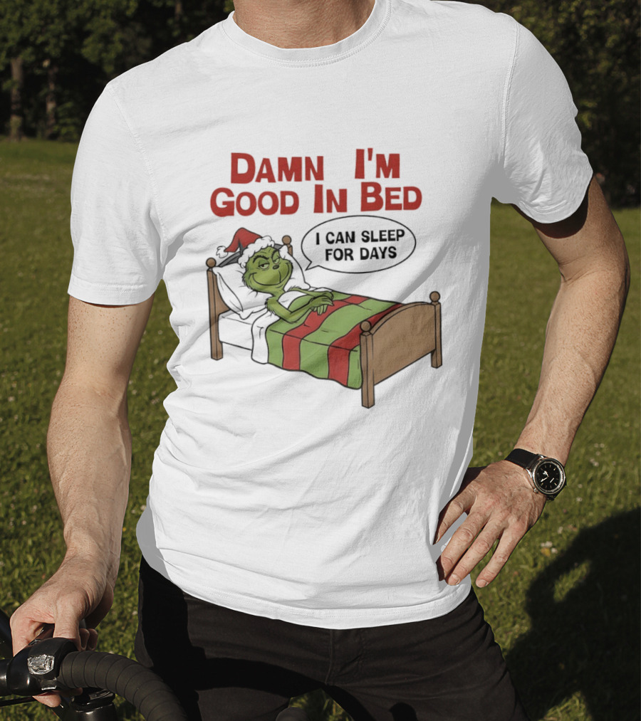 Damn I'm Good In Bed Grinch I Can Sleep For Days T-Shirt