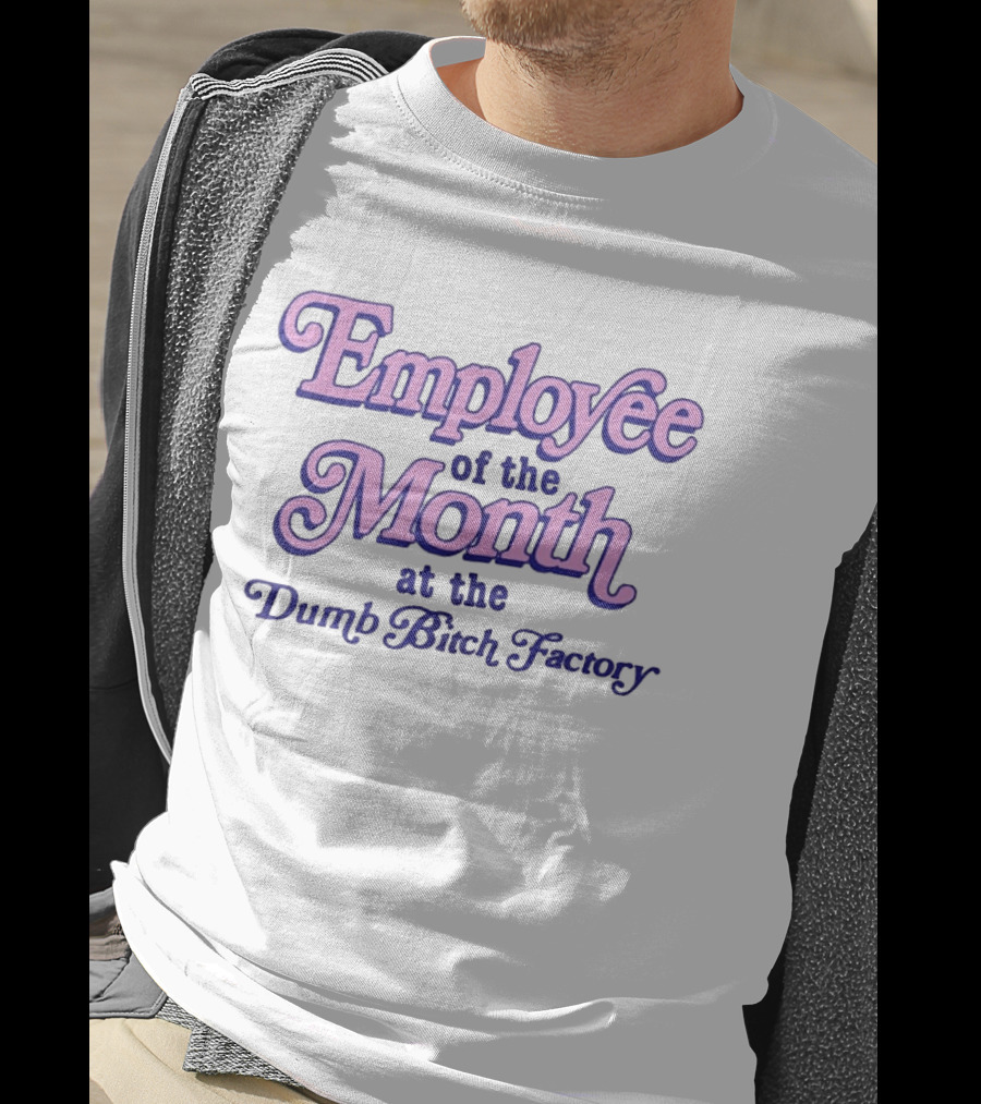 Employee Of The Month At The Dumb Bitch Factory T-Shirt