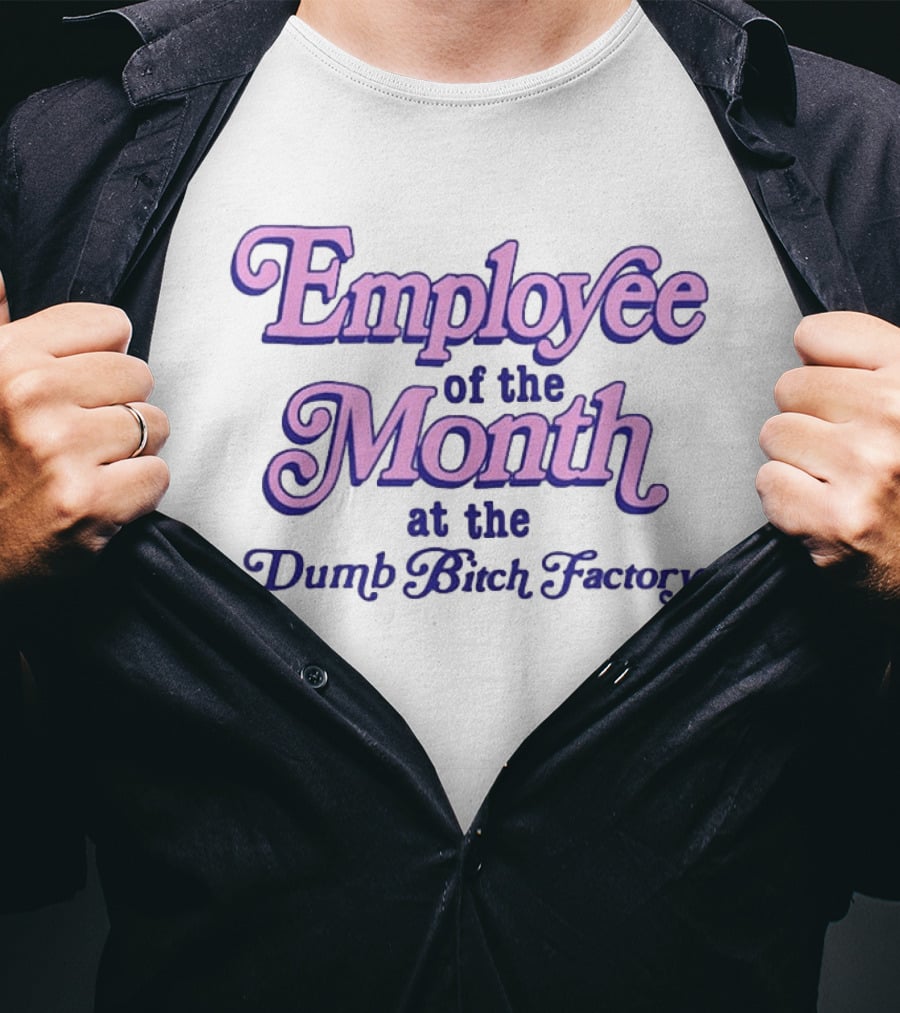 Employee Of The Month At The Dumb Bitch Factory T-Shirt