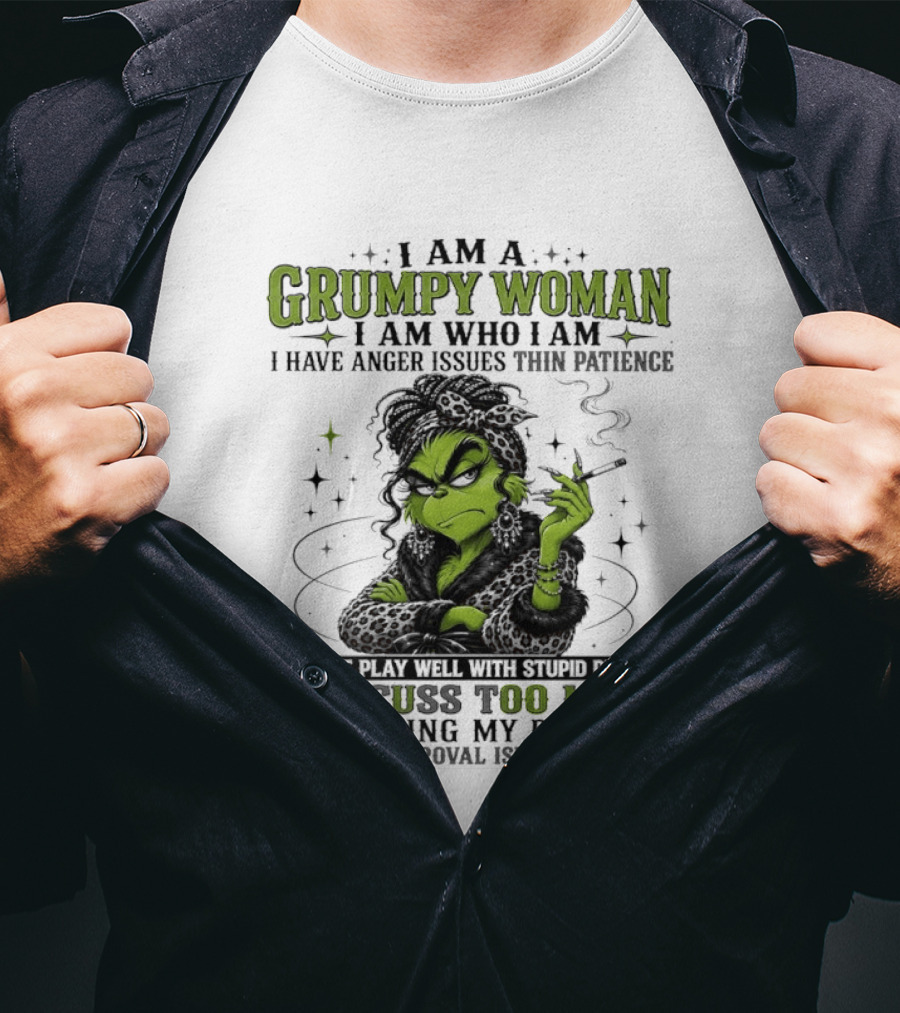 I Am A Grumpy Woman I Am Who I Am I Have Anger Issues Thin Patience Smoking Grinch Cuss Too Much Living My Best Life Approval Isn't Needed T-Shirt