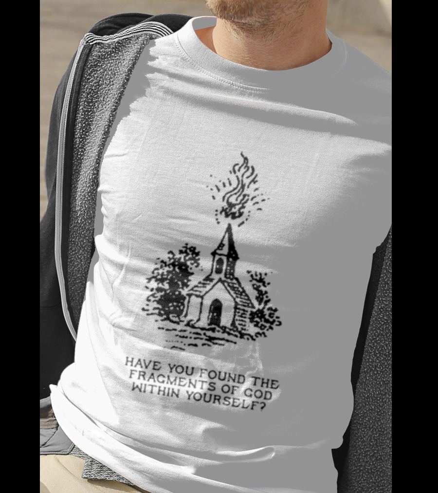 Have You Found The Fragments Of God Within Yourself Church T-Shirt