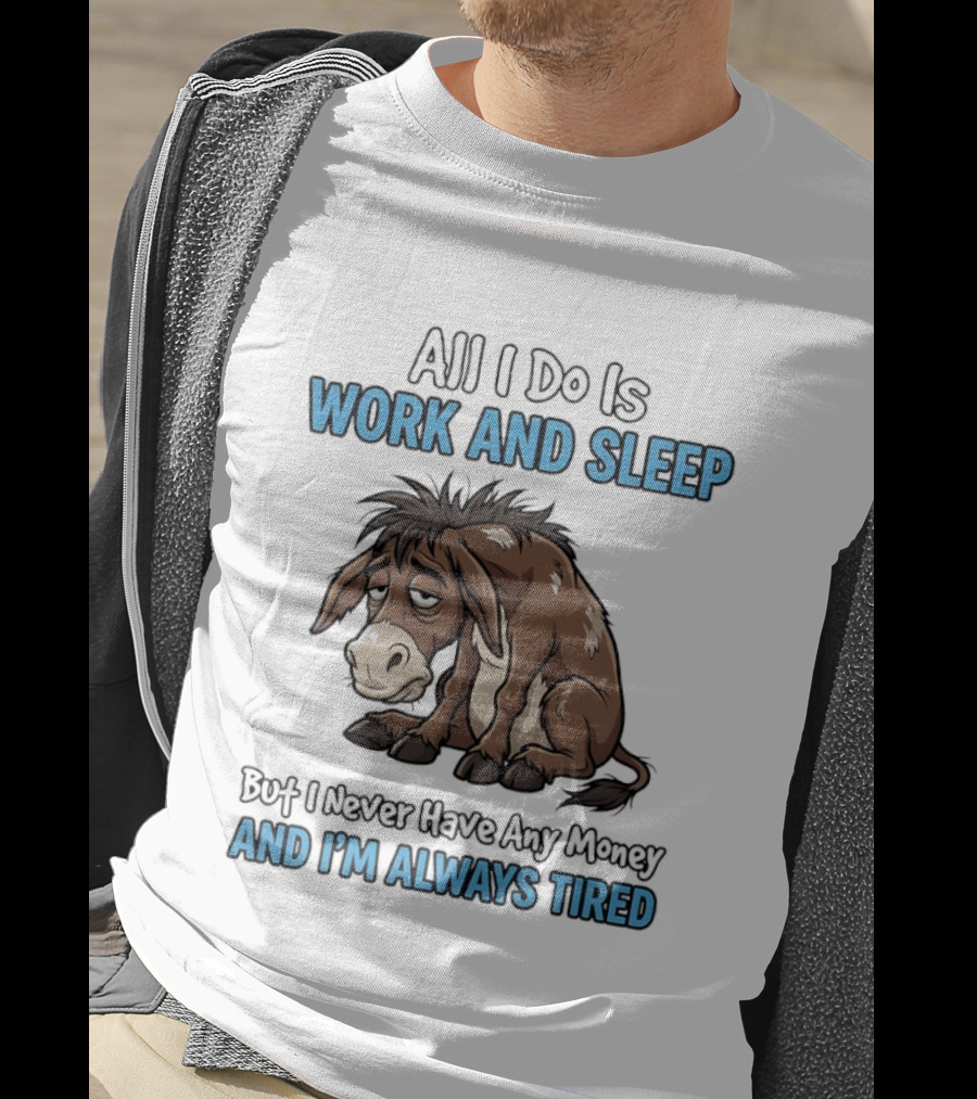 Horse All I Do Is Work And Sleep Never Have Any Money Always Tired T-Shirt