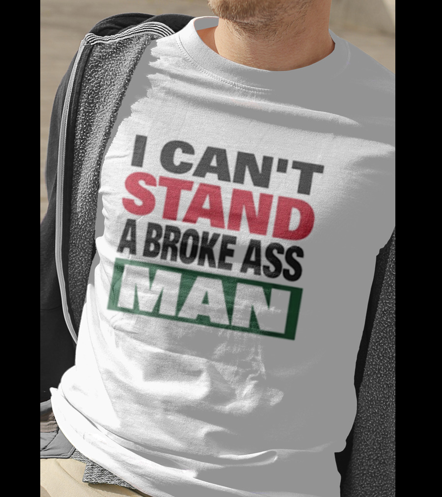 I Can't Stand A Broke Ass Man Statement Text In Bold Red And Green T-Shirt