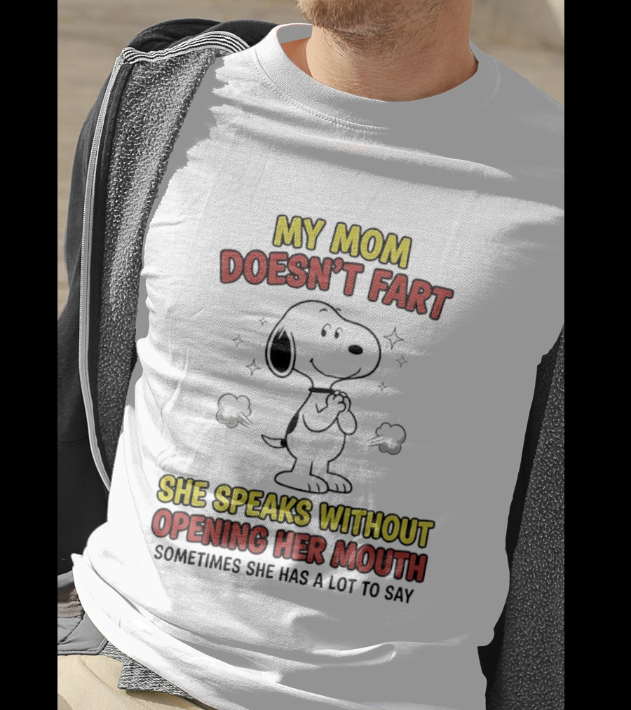 My Mom Doesn't Fart Snoopy She Speaks Without Opening Her Mouth Sometimes She Has A Lot To Say T-Shirt