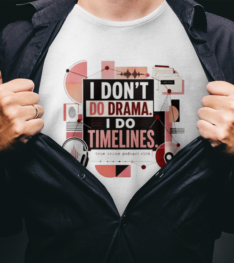 I Don't Do Drama I Do Timelines True Crime Podcast Club T-Shirt