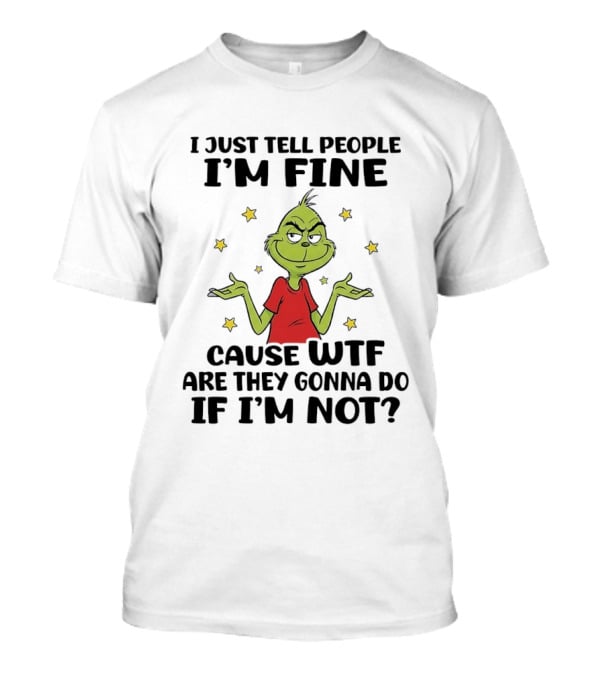 I Just Tell People I'm Fine Cause Wtf Are They Gonna Do If I'm Not Grinch Shrugging And Stars T-Shirt