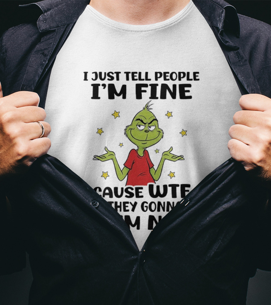 I Just Tell People I'm Fine Cause Wtf Are They Gonna Do If I'm Not Grinch Shrugging And Stars T-Shirt