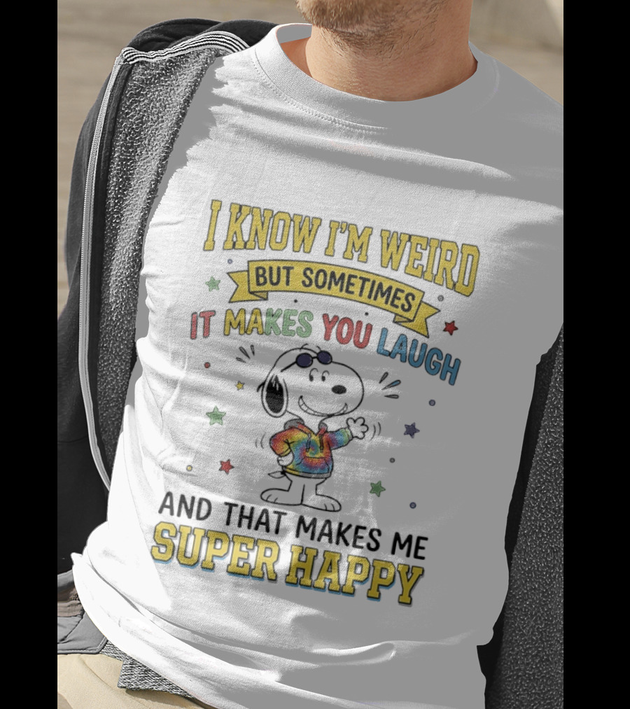 I Know I'm Weird But Sometimes It Makes You Laugh Snoopy Super Happy T-Shirt
