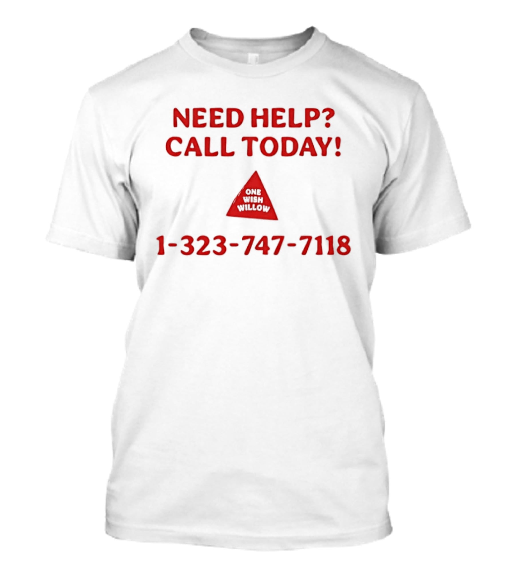Need Help Call Today One Wish Willow Support Services 1 323 747 7118 T-Shirt