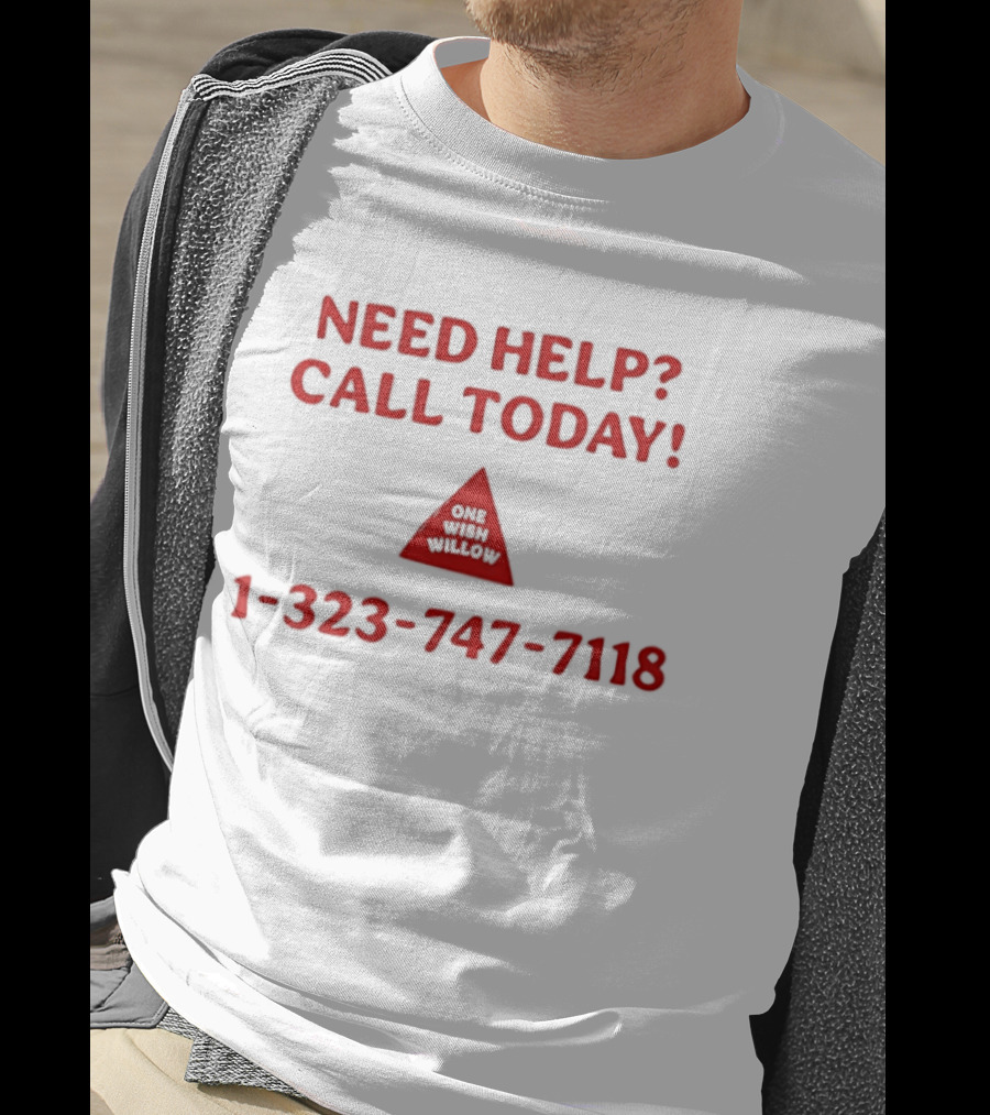 Need Help Call Today One Wish Willow Support Services 1 323 747 7118 T-Shirt