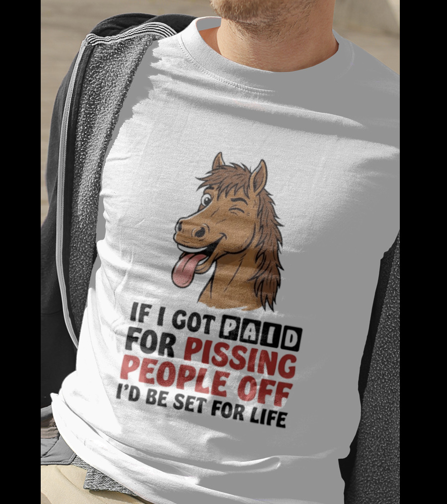 If I Got Paid For Pissing People Off I'd Be Set For Life Horse Winking Tongue Out T-Shirt