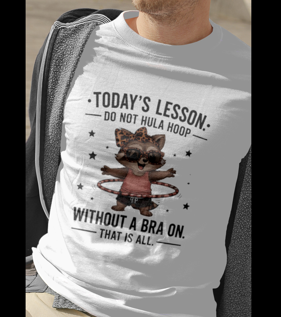 Today's Lesson Raccoon Do Not Hula Hoop Without A Bra On That Is All T-Shirt
