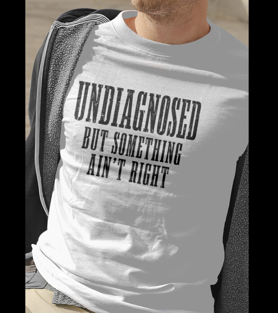 Undiagnosed But Something Ain't Right Chronic Illness Awareness T-Shirt