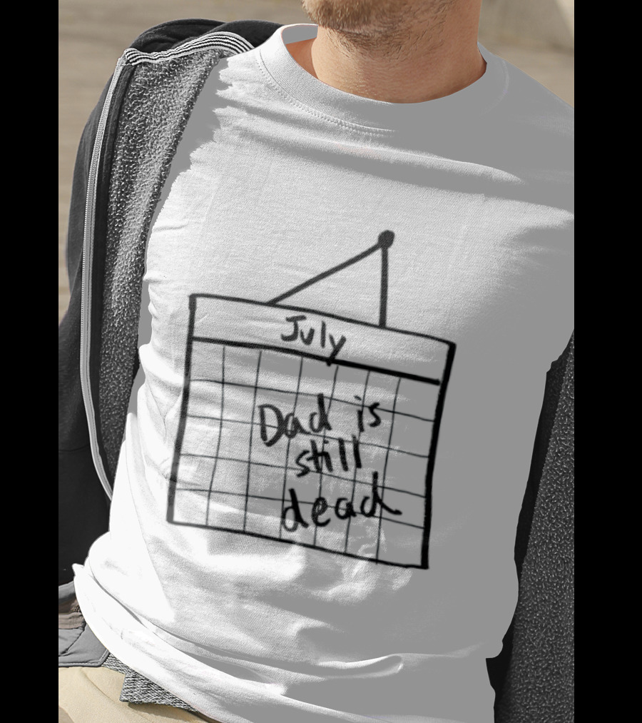 July Dad Is Still Dead Dark Humor Calendar Drawing T-Shirt