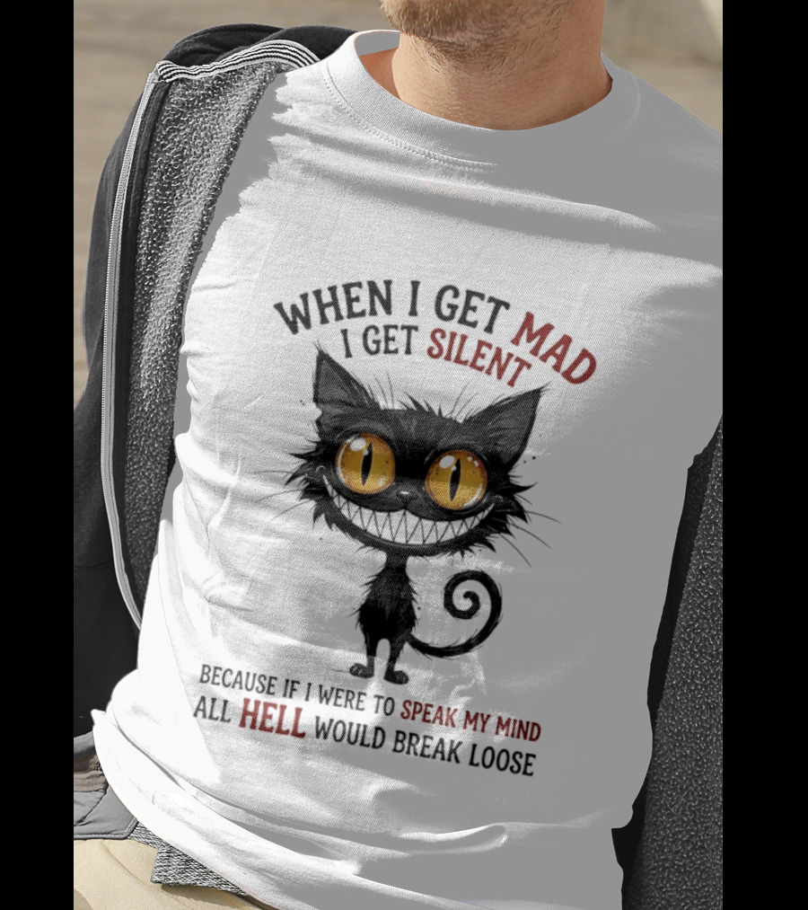 When I Get Mad I Get Silent Cat Speak My Mind All Hell Would Break Loose T-Shirt