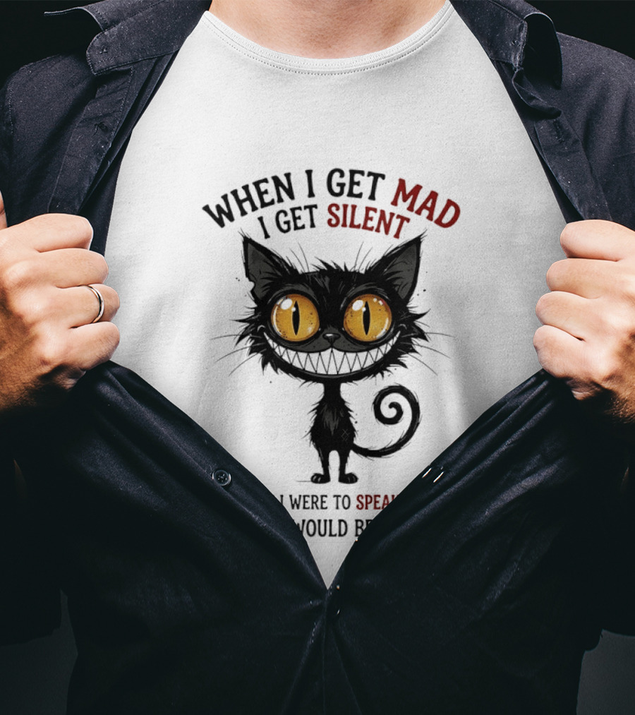When I Get Mad I Get Silent Cat Speak My Mind All Hell Would Break Loose T-Shirt
