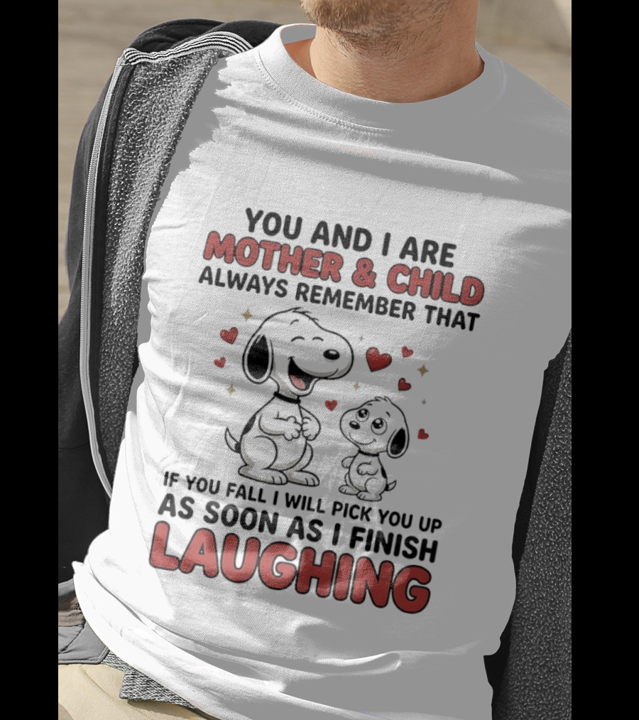 You And I Are Mother And Child Always Remember That If You Fall I Will Pick You Up As Soon As I Finish Laughing T-Shirt