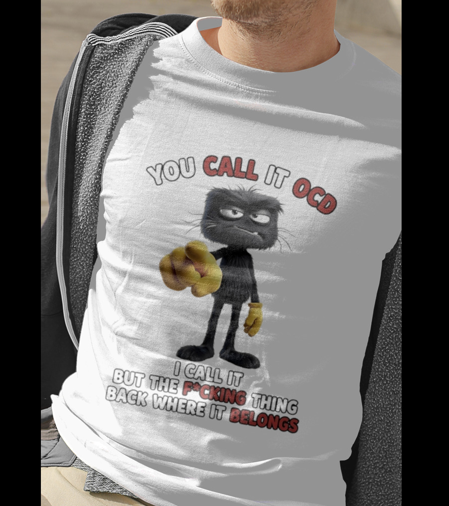 You Call It OCD I Call It Putting The F*cking Thing Back Where It Belongs Grumpy Black Furry Character Pointing T-Shirt