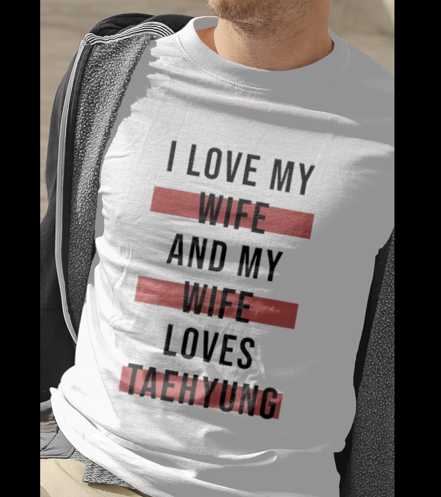 I Love My Wife And My Wife Loves Taehyung Trending Phrase T-Shirt