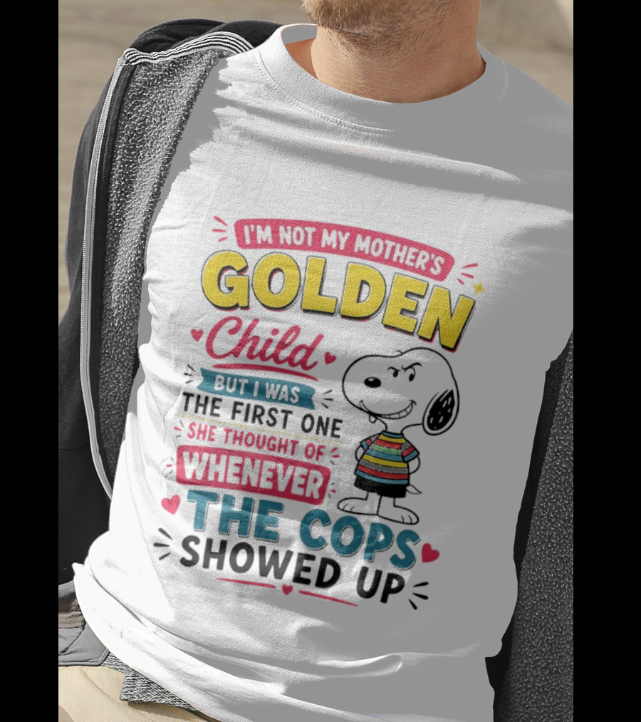 I'm Not My Mother's Golden Child But I Was The First One She Thought Of When The Cops Showed Up Snoopy T-Shirt