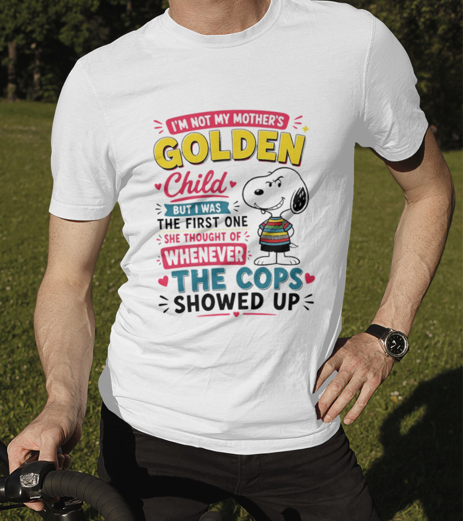 I'm Not My Mother's Golden Child But I Was The First One She Thought Of When The Cops Showed Up Snoopy T-Shirt