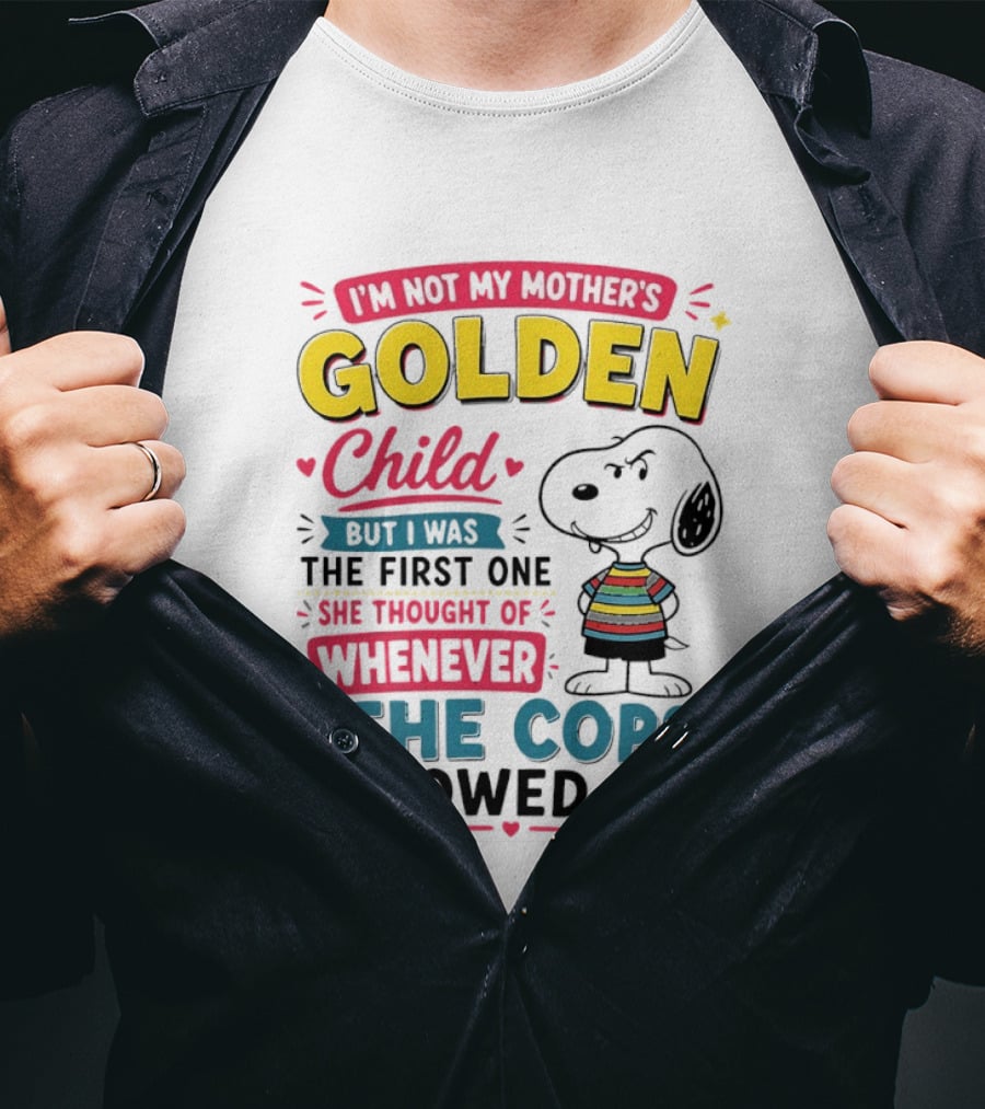 I'm Not My Mother's Golden Child But I Was The First One She Thought Of When The Cops Showed Up Snoopy T-Shirt