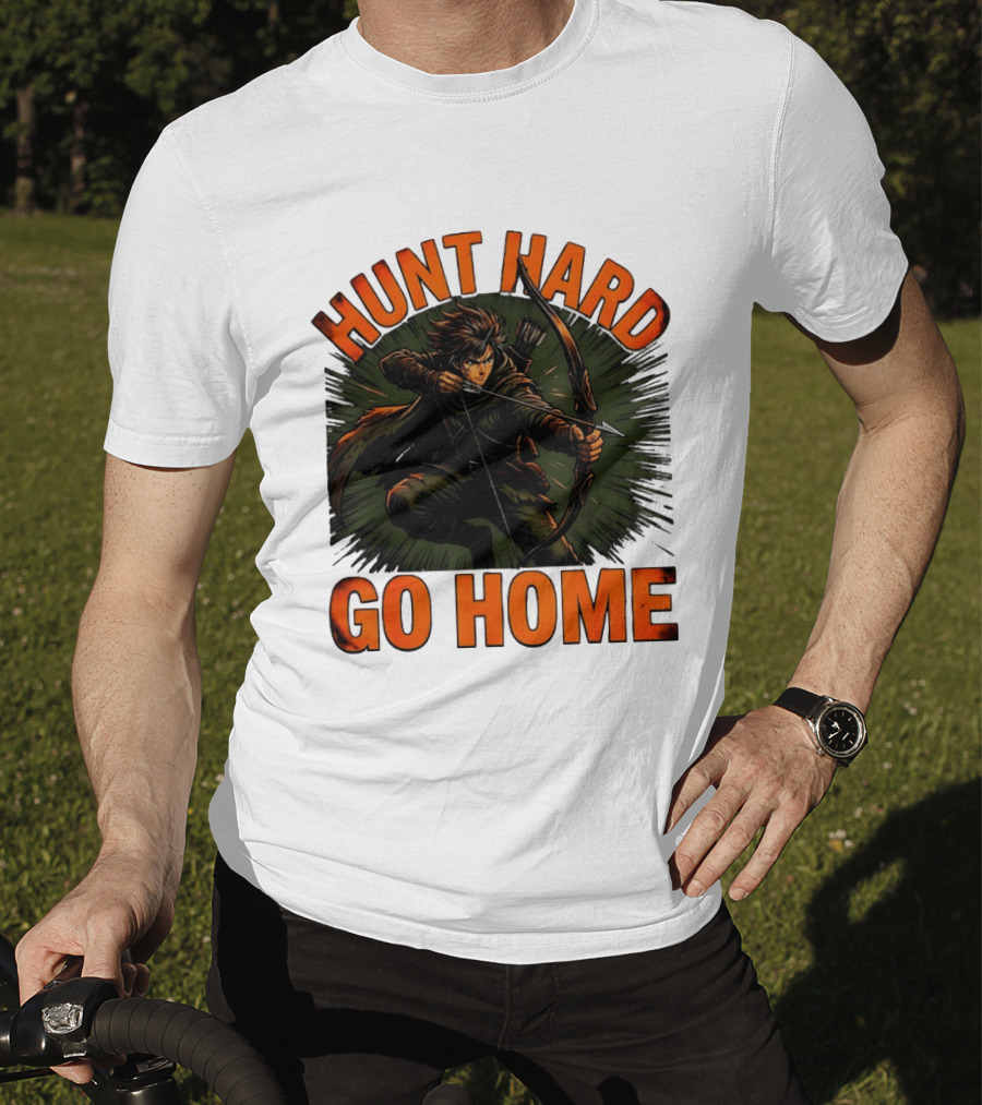 Hunt Hard Go Home Archer Aiming Bow And Action Heroic Adventure T-Shirt