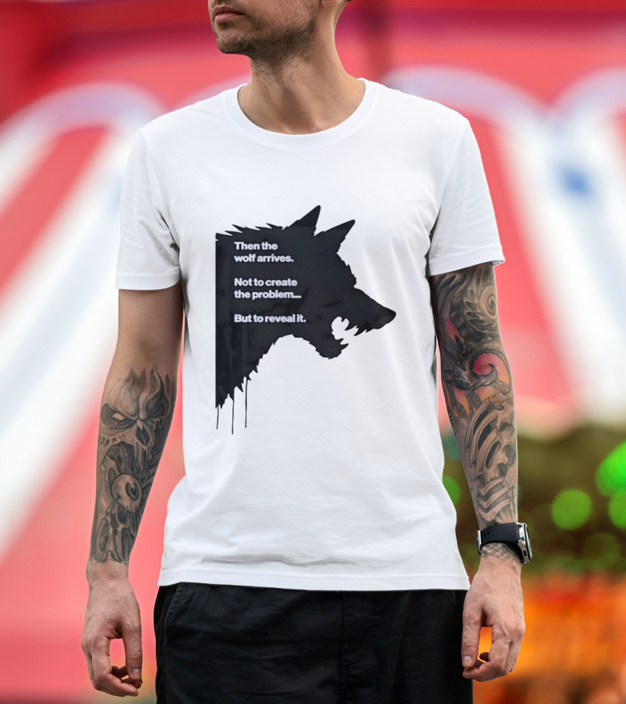 Then The Wolf Arrives Not To Create The Problem But To Reveal It T-Shirt