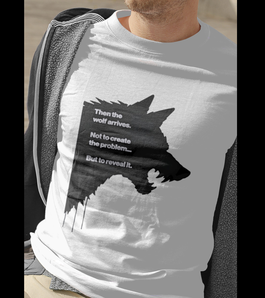 Then The Wolf Arrives Not To Create The Problem But To Reveal It T-Shirt