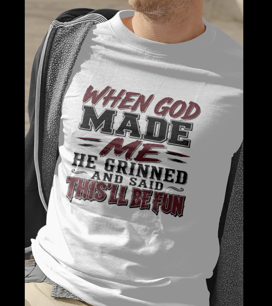 When God Made Me He Grinned And Said This'll Be Fun T-Shirt