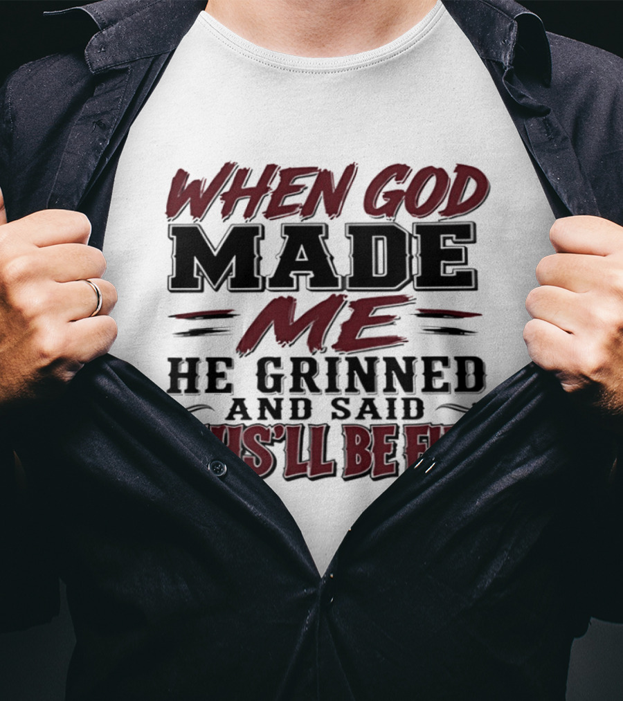 When God Made Me He Grinned And Said This'll Be Fun T-Shirt