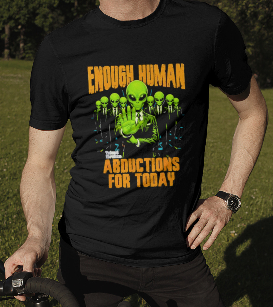 Enough Human Alien Abductions For Today T-Shirt