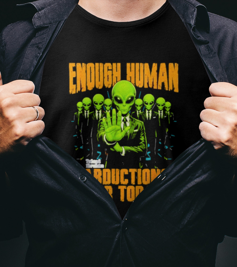 Enough Human Alien Abductions For Today T-Shirt