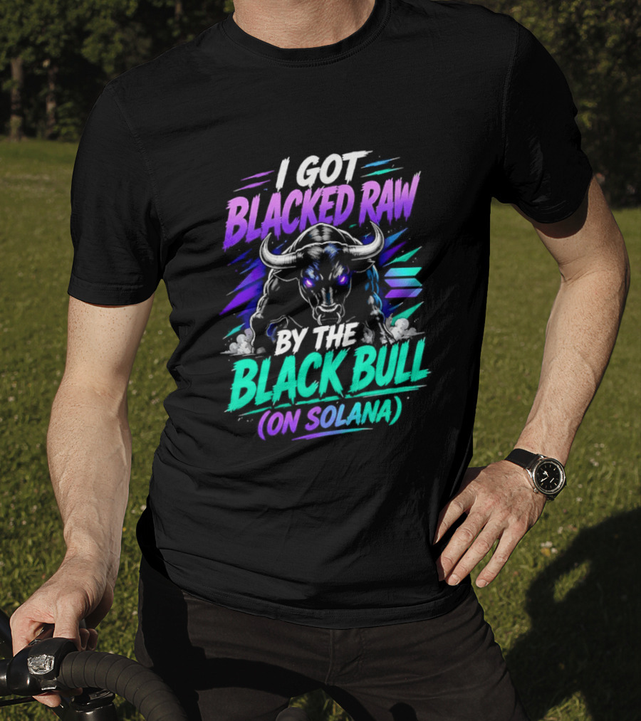 I Got Blacked Raw By The Black Bull On Solana T-Shirt