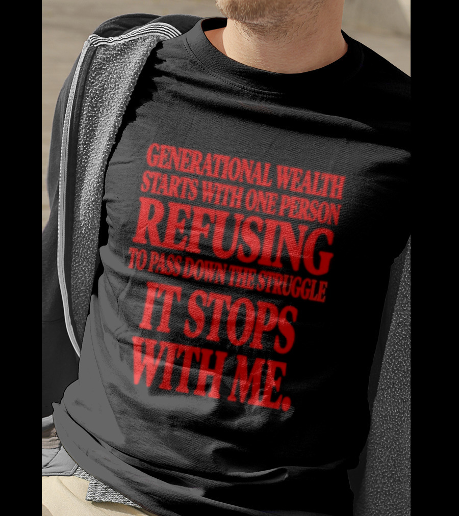 Generational Wealth Starts With One Person Refusing To Pass Down The Struggle It Stops With Me T-Shirt