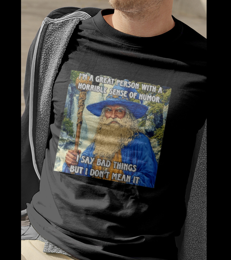 I'm A Great Person With A Horrible Sense Of Humor I Say Bad Things But I Don't Mean It Wizard Staff Waterfall T-Shirt