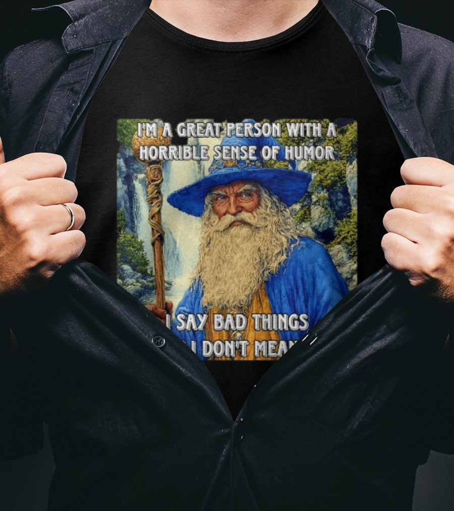 I'm A Great Person With A Horrible Sense Of Humor I Say Bad Things But I Don't Mean It Wizard Staff Waterfall T-Shirt